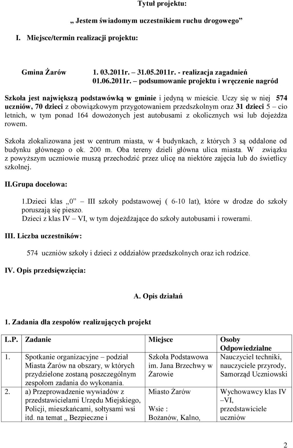 Uczy się w niej 574 uczniów, 70 dzieci z obowiązkowym przygotowaniem przedszkolnym oraz 31 dzieci 5 cio letnich, w tym ponad 164 dowożonych jest autobusami z okolicznych wsi lub dojeżdża rowem.