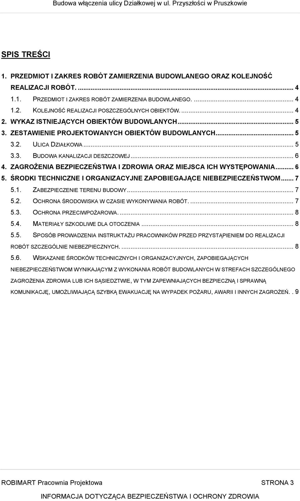 .. 6 4. ZAGROŻENIA BEZPIECZEŃSTWA I ZDROWIA ORAZ MIEJSCA ICH WYSTĘPOWANIA... 6 5. ŚRODKI TECHNICZNE I ORGANIZACYJNE ZAPOBIEGAJĄCE NIEBEZPIECZEŃSTWOM... 7 5.1. ZABEZPIECZENIE TERENU BUDOWY... 7 5.2.