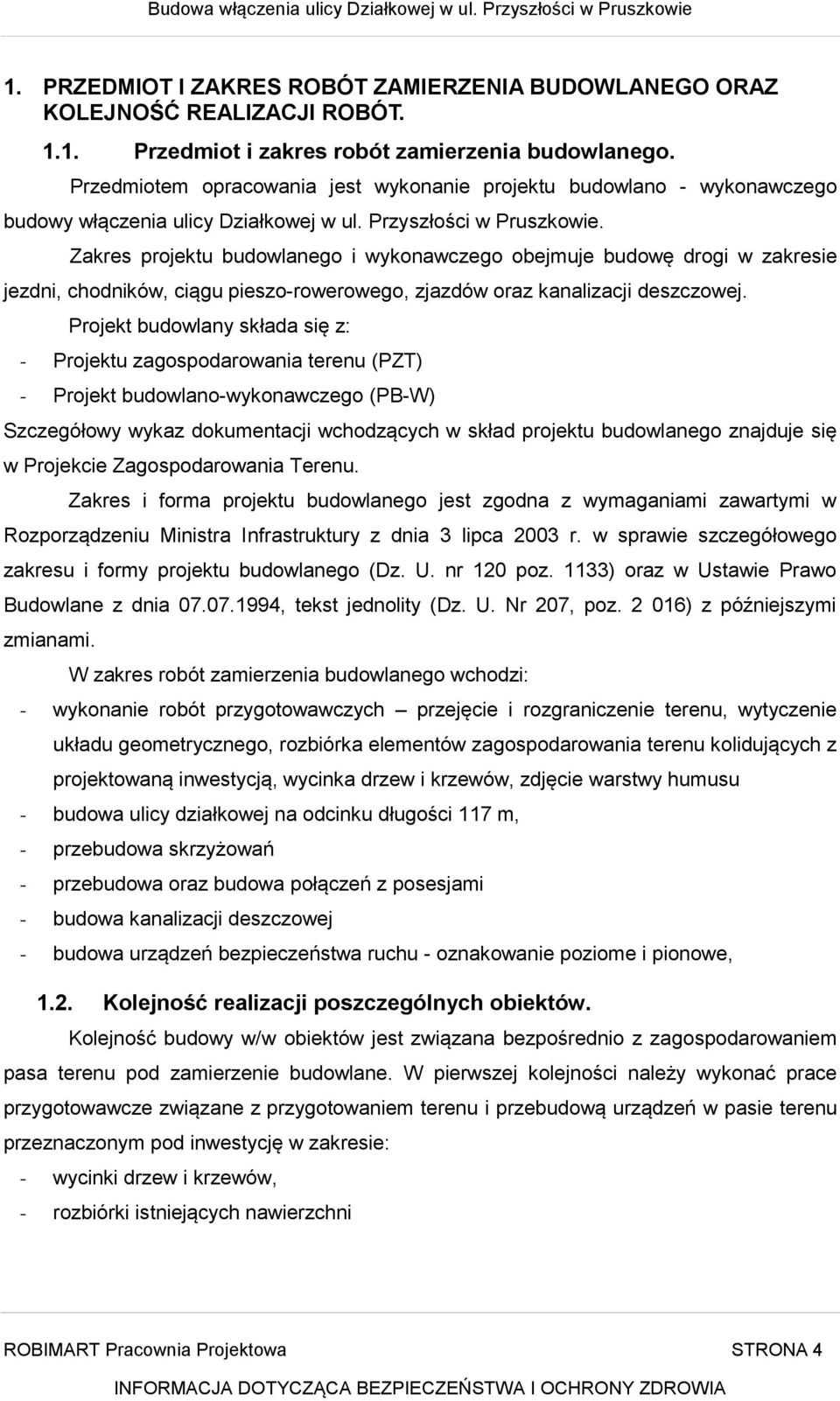 Zakres projektu budowlanego i wykonawczego obejmuje budowę drogi w zakresie jezdni, chodników, ciągu pieszo-rowerowego, zjazdów oraz kanalizacji deszczowej.