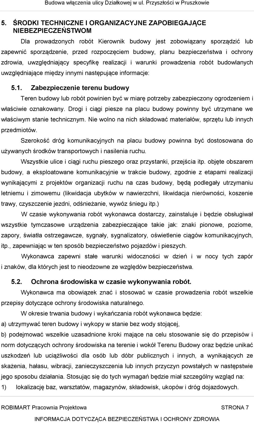 Zabezpieczenie terenu budowy Teren budowy lub robót powinien być w miarę potrzeby zabezpieczony ogrodzeniem i właściwie oznakowany.
