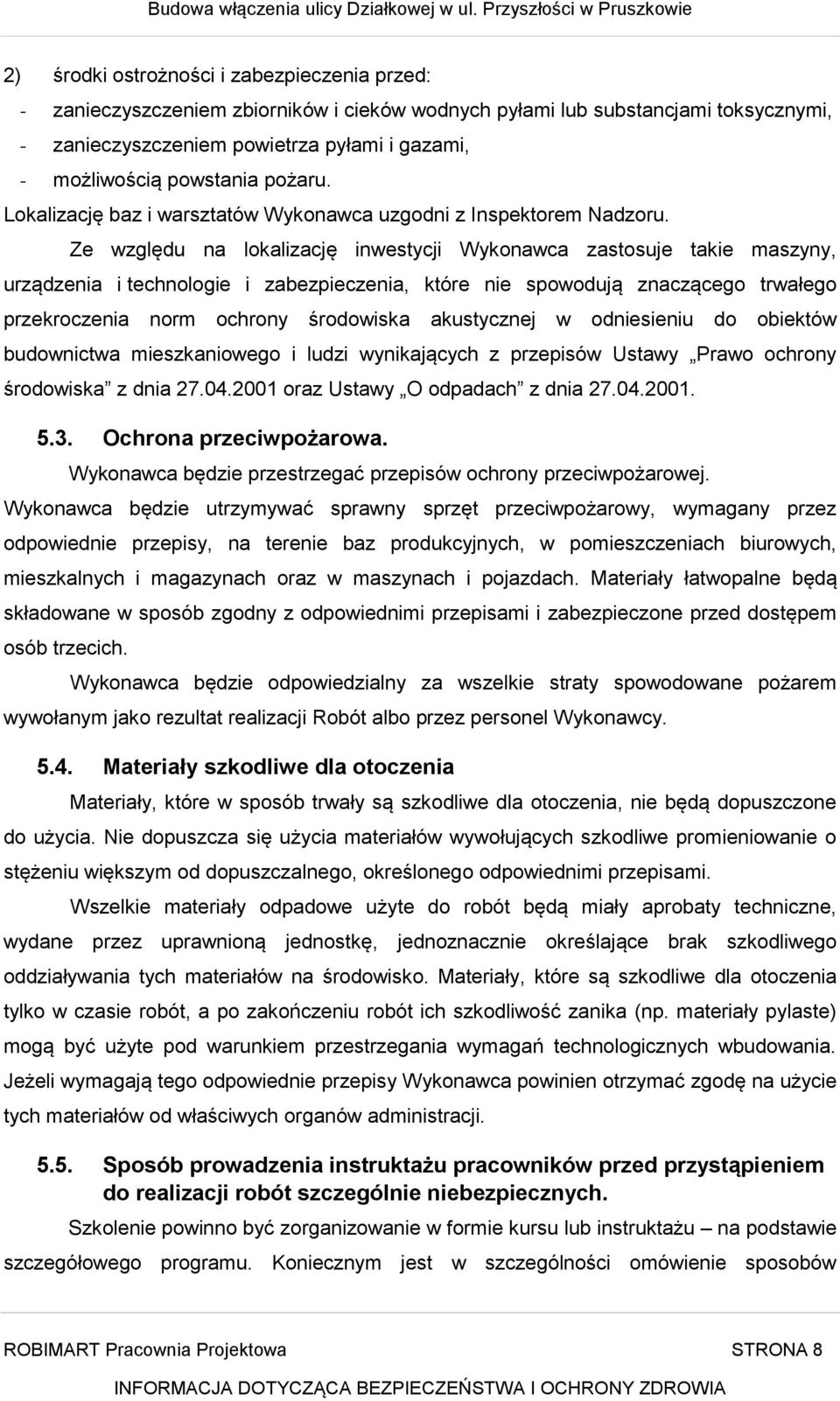 Ze względu na lokalizację inwestycji Wykonawca zastosuje takie maszyny, urządzenia i technologie i zabezpieczenia, które nie spowodują znaczącego trwałego przekroczenia norm ochrony środowiska
