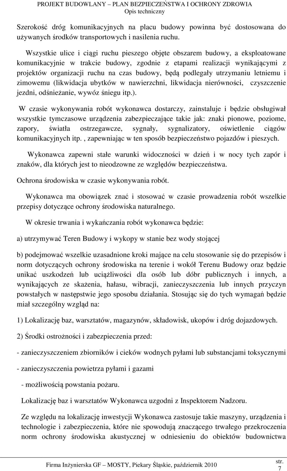 będą podlegały utrzymaniu letniemu i zimowemu (likwidacja ubytków w nawierzchni, likwidacja nierówności, czyszczenie jezdni, odśnieżanie, wywóz śniegu itp.).