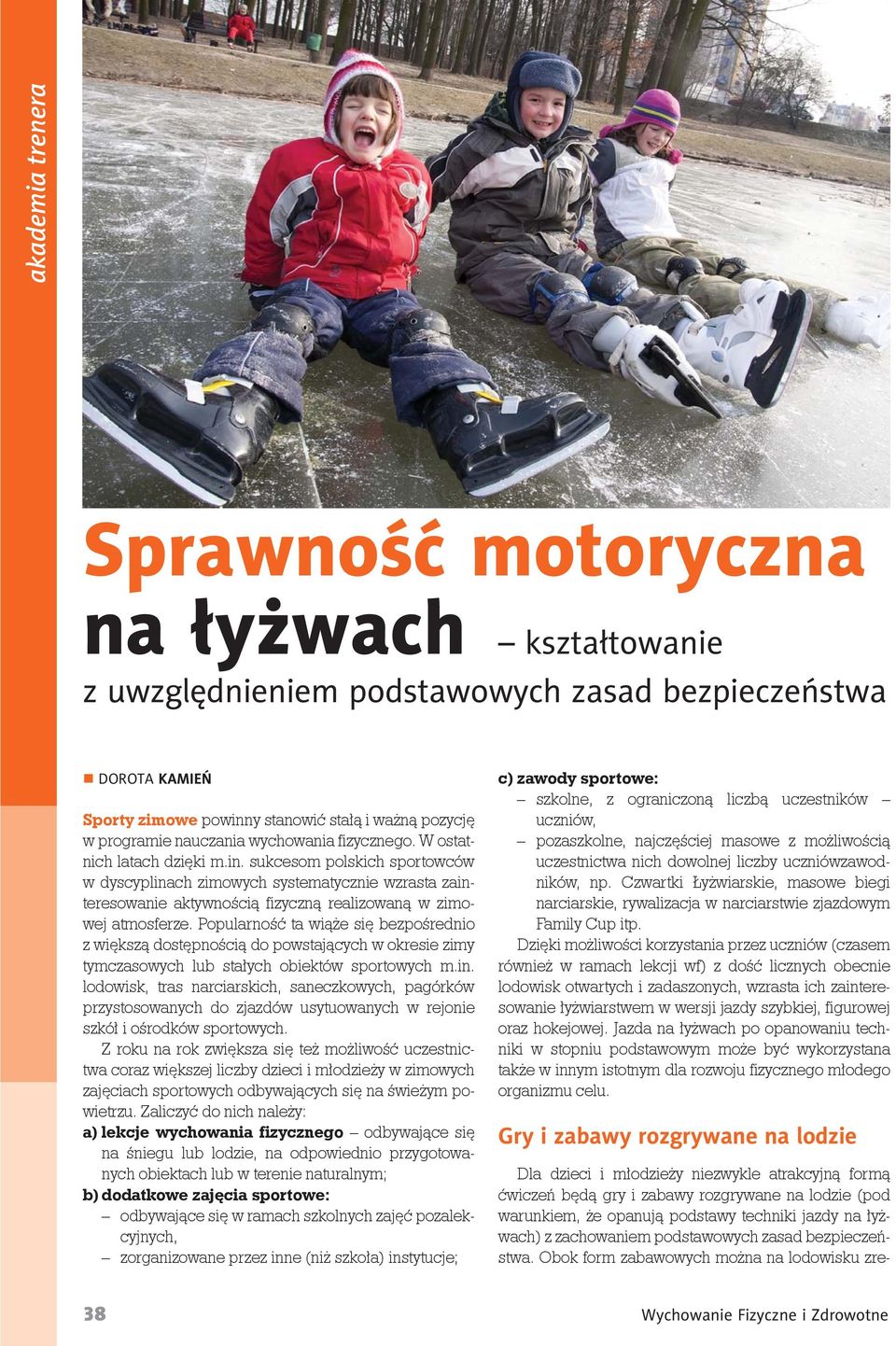 Popularność ta wiąże się bezpośrednio z większą dostępnością do powstających w okresie zimy tymczasowych lub stałych obiektów sportowych m.in.