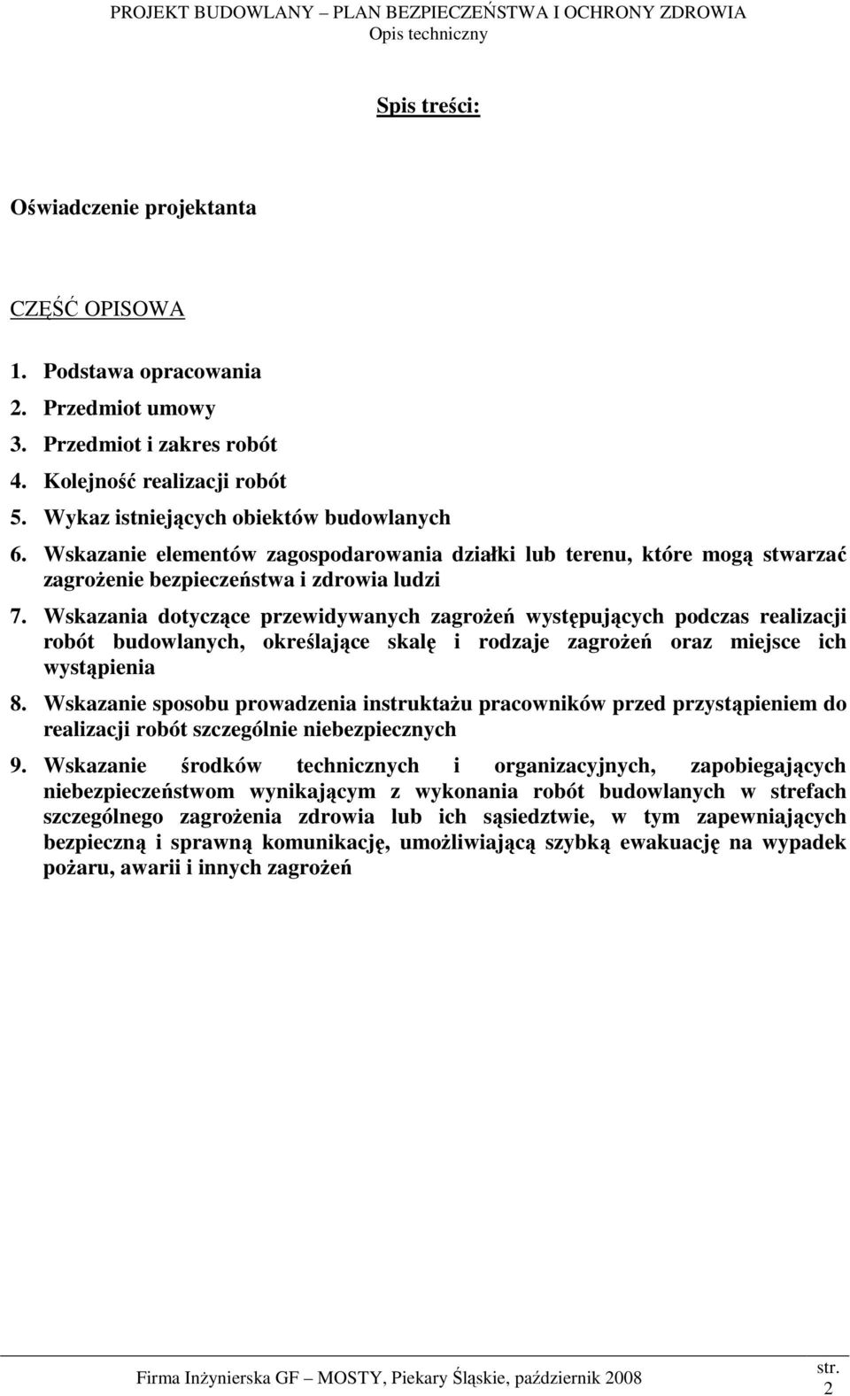 Wskazania dotyczące przewidywanych zagroŝeń występujących podczas realizacji robót budowlanych, określające skalę i rodzaje zagroŝeń oraz miejsce ich wystąpienia 8.