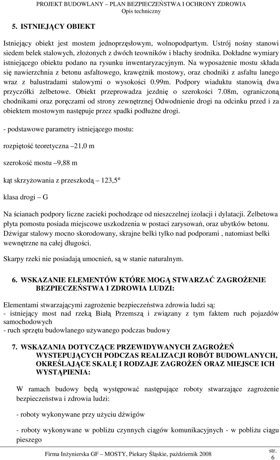 Na wyposaŝenie mostu składa się nawierzchnia z betonu asfaltowego, krawęŝnik mostowy, oraz chodniki z asfaltu lanego wraz z balustradami stalowymi o wysokości 0.99m.