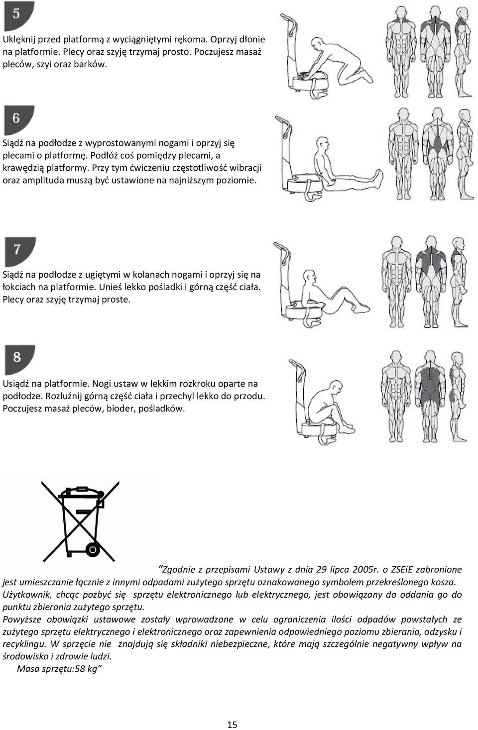 Przy tym ćwiczeniu częstotliwość wibracji oraz amplituda muszą być ustawione na najniższym poziomie. Siądź na podłodze z ugiętymi w kolanach nogami i oprzyj się na łokciach na platformie.