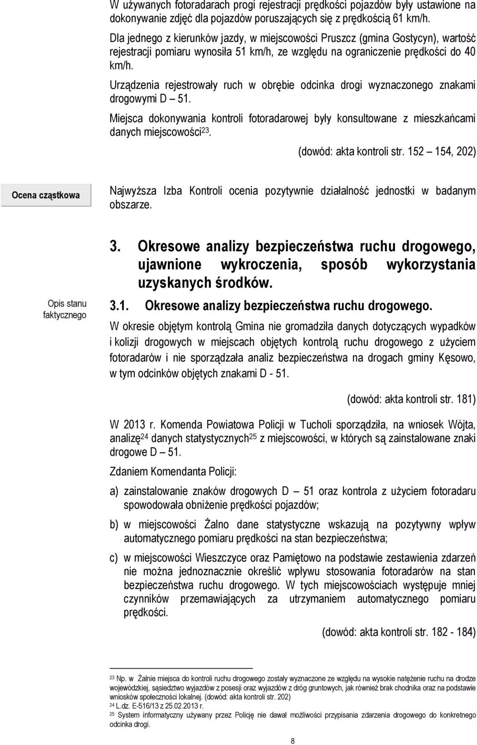 Urządzenia rejestrowały ruch w obrębie odcinka drogi wyznaczonego znakami drogowymi D 51. Miejsca dokonywania kontroli fotoradarowej były konsultowane z mieszkańcami danych miejscowości 23.