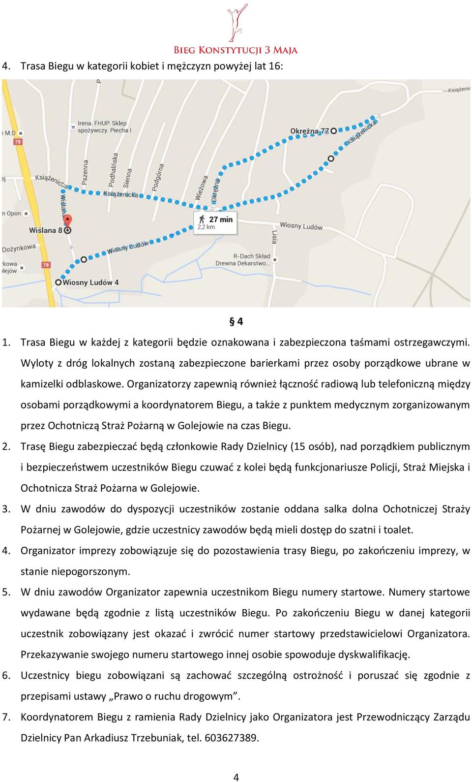Organizatorzy zapewnią również łączność radiową lub telefoniczną między osobami porządkowymi a koordynatorem Biegu, a także z punktem medycznym zorganizowanym przez Ochotniczą Straż Pożarną w