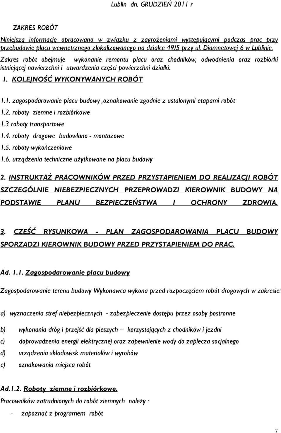 KOLEJNOŚĆ WYKONYWANYCH ROBÓT 1.1. zagospodarowanie placu budowy,oznakowanie zgodnie z ustalonymi etapami robót 1.2. roboty ziemne i rozbiórkowe 1.3 roboty transportowe 1.4.