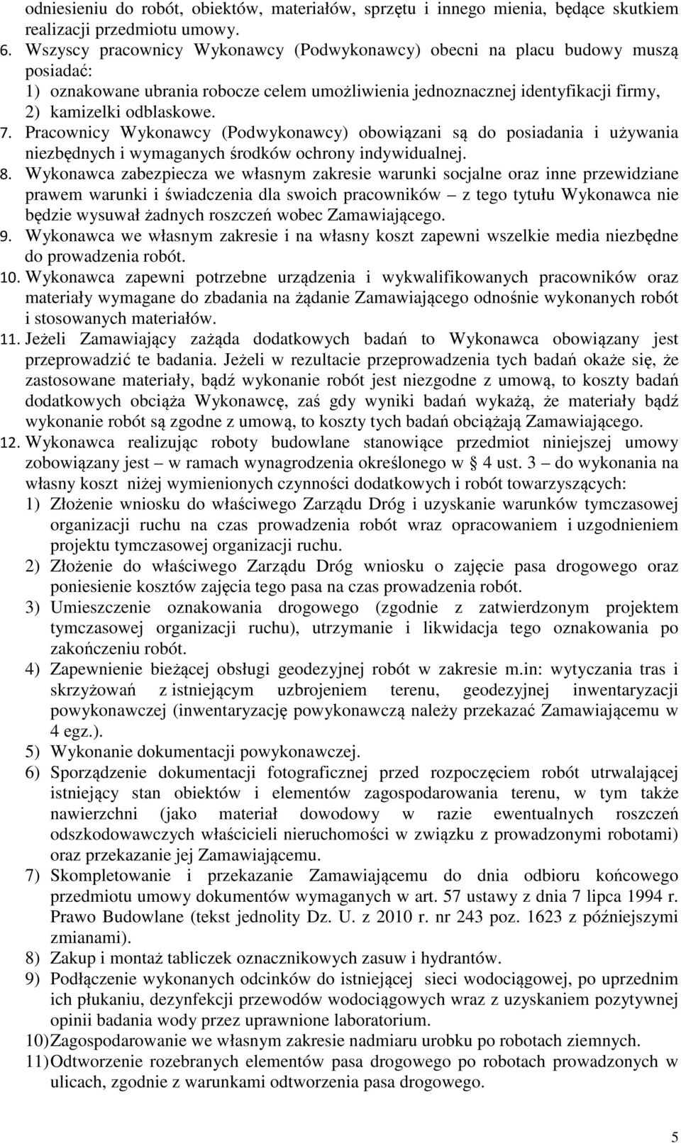 Pracownicy Wykonawcy (Podwykonawcy) obowiązani są do posiadania i używania niezbędnych i wymaganych środków ochrony indywidualnej. 8.