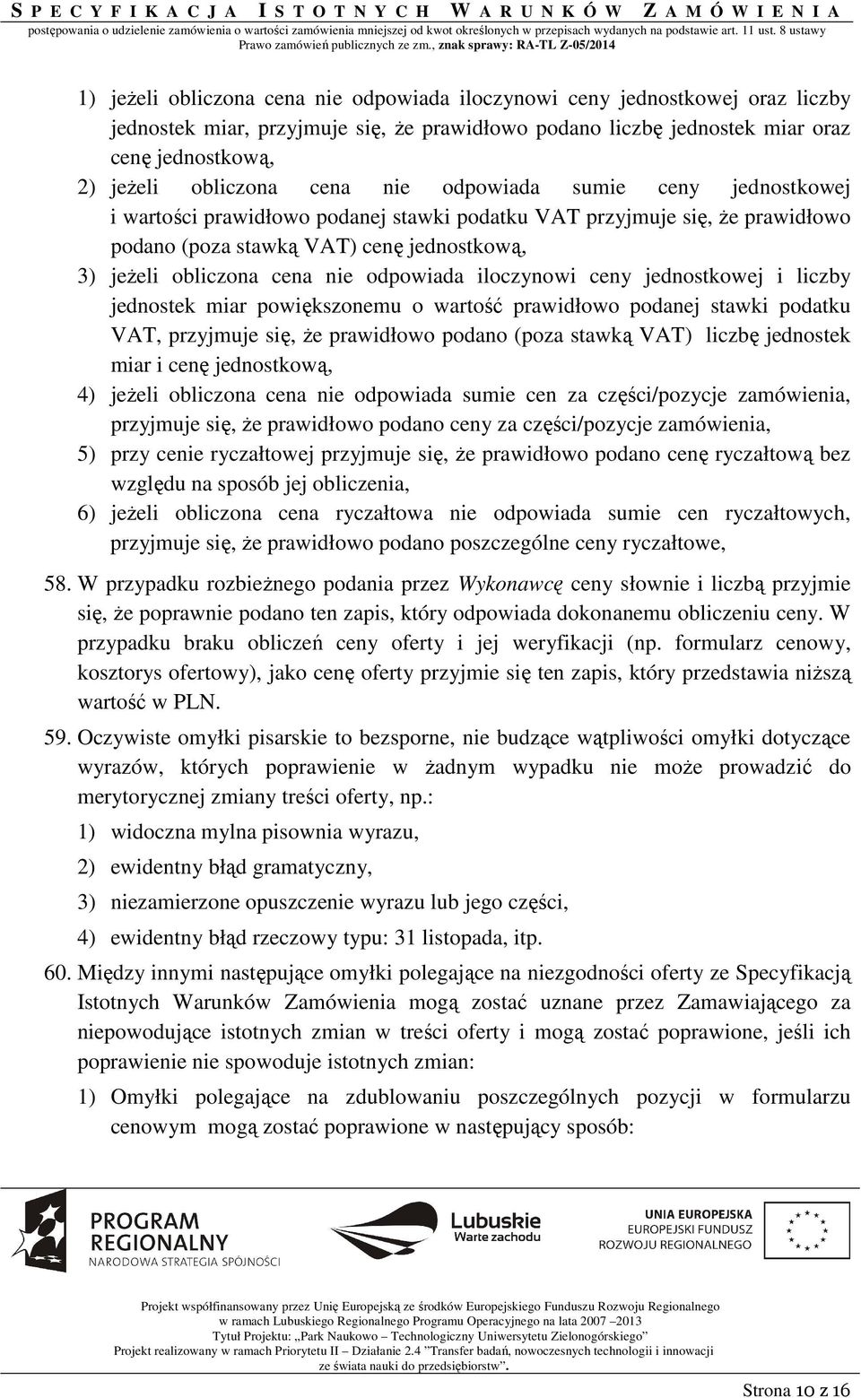 odpowiada iloczynowi ceny jednostkowej i liczby jednostek miar powiększonemu o wartość prawidłowo podanej stawki podatku VAT, przyjmuje się, Ŝe prawidłowo podano (poza stawką VAT) liczbę jednostek