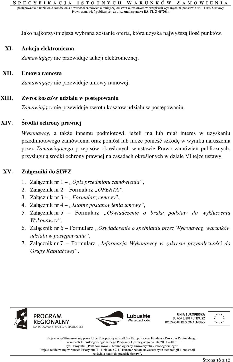 Środki ochrony prawnej Wykonawcy, a takŝe innemu podmiotowi, jeŝeli ma lub miał interes w uzyskaniu przedmiotowego zamówienia oraz poniósł lub moŝe ponieść szkodę w wyniku naruszenia przez