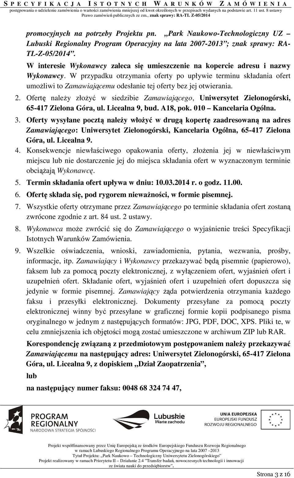 W przypadku otrzymania oferty po upływie terminu składania ofert umoŝliwi to Zamawiającemu odesłanie tej oferty bez jej otwierania. 2.