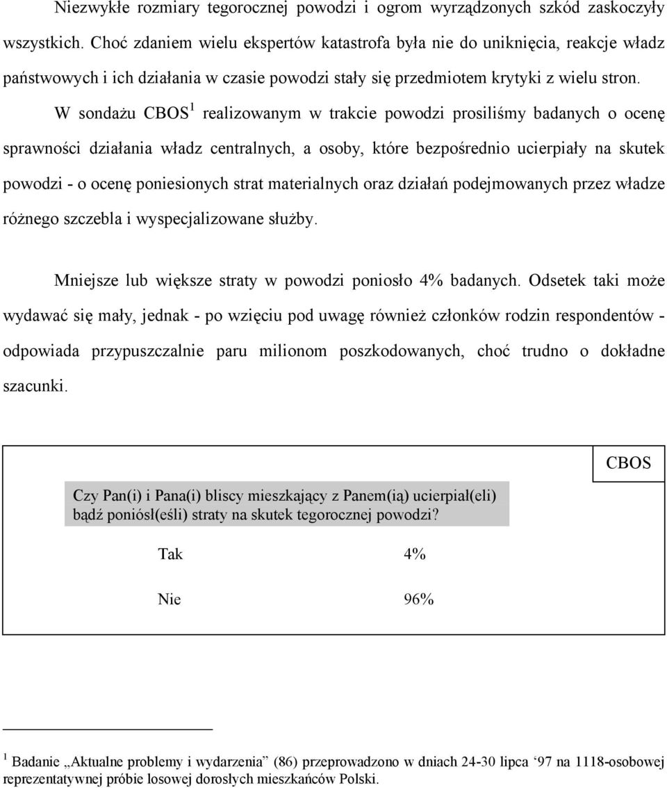 W sondażu 1 realizowanym w trakcie powodzi prosiliśmy badanych o ocenę sprawności działania władz centralnych, a osoby, które bezpośrednio ucierpiały na skutek powodzi - o ocenę poniesionych strat