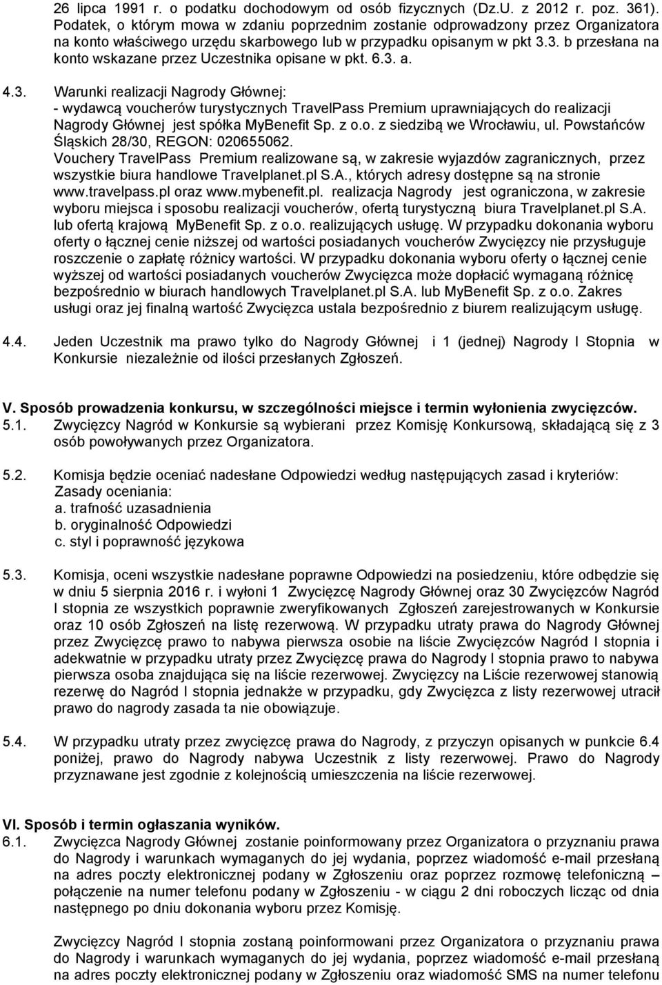 3. b przesłana na konto wskazane przez Uczestnika opisane w pkt. 6.3. a. 4.3. Warunki realizacji Nagrody Głównej: - wydawcą voucherów turystycznych TravelPass Premium uprawniających do realizacji Nagrody Głównej jest spółka MyBenefit Sp.