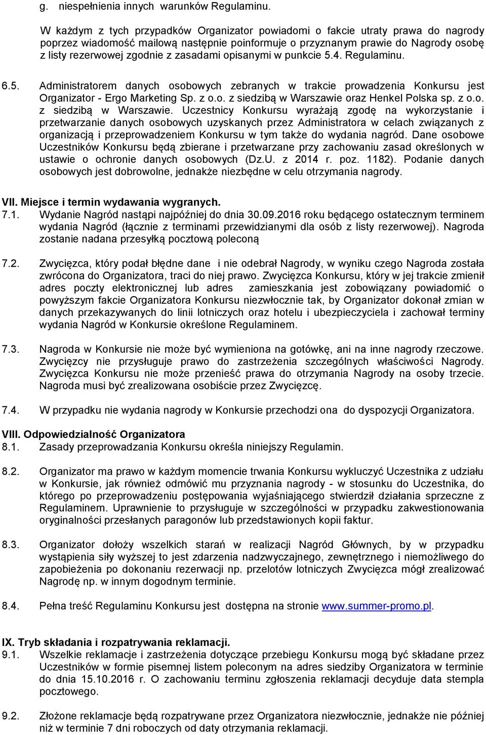 zasadami opisanymi w punkcie 5.4. Regulaminu. 6.5. Administratorem danych osobowych zebranych w trakcie prowadzenia Konkursu jest Organizator - Ergo Marketing Sp. z o.o. z siedzibą w Warszawie oraz Henkel Polska sp.