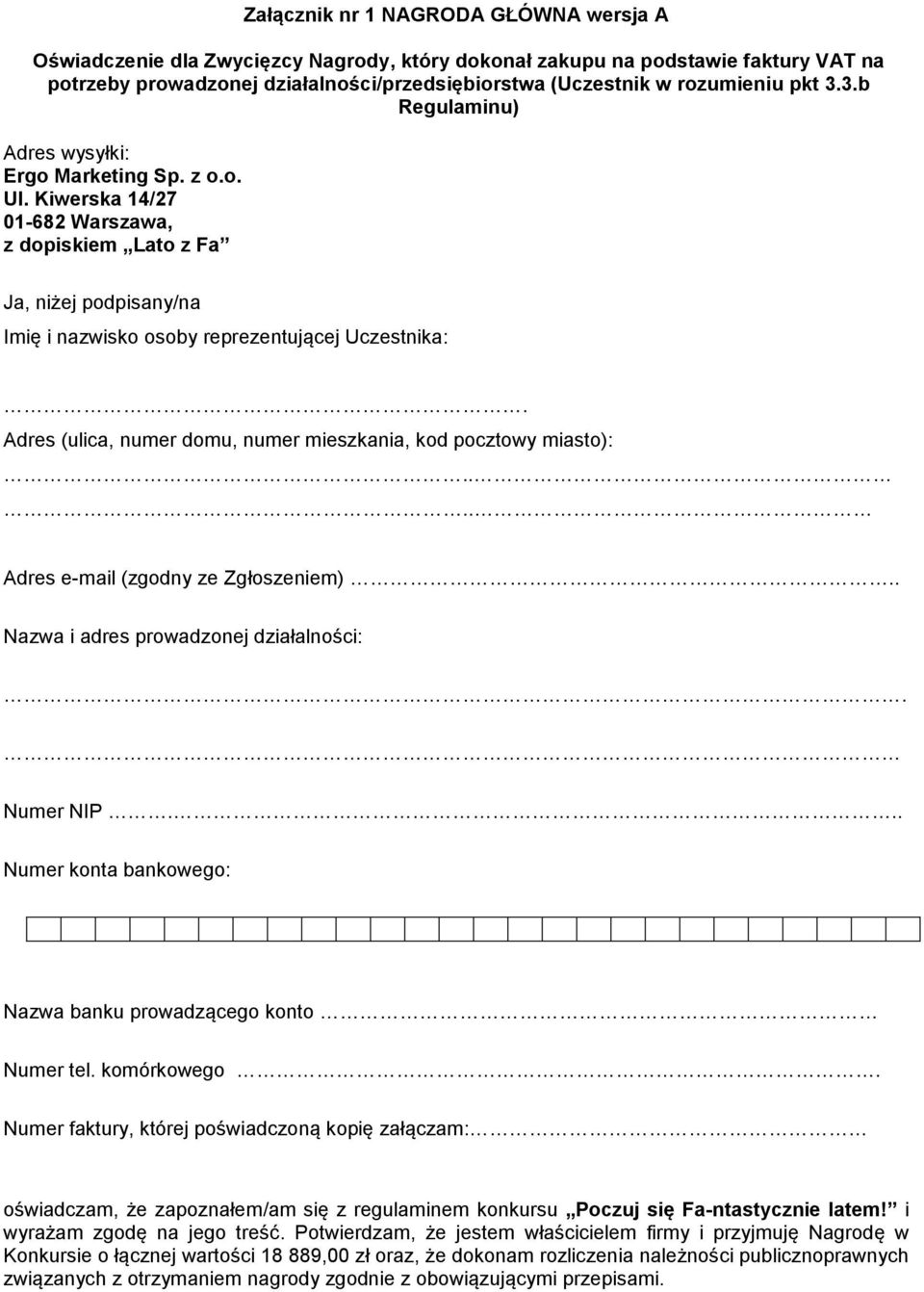 Adres (ulica, numer domu, numer mieszkania, kod pocztowy miasto):.... Adres e-mail (zgodny ze Zgłoszeniem).. Nazwa i adres prowadzonej działalności:. Numer NIP.