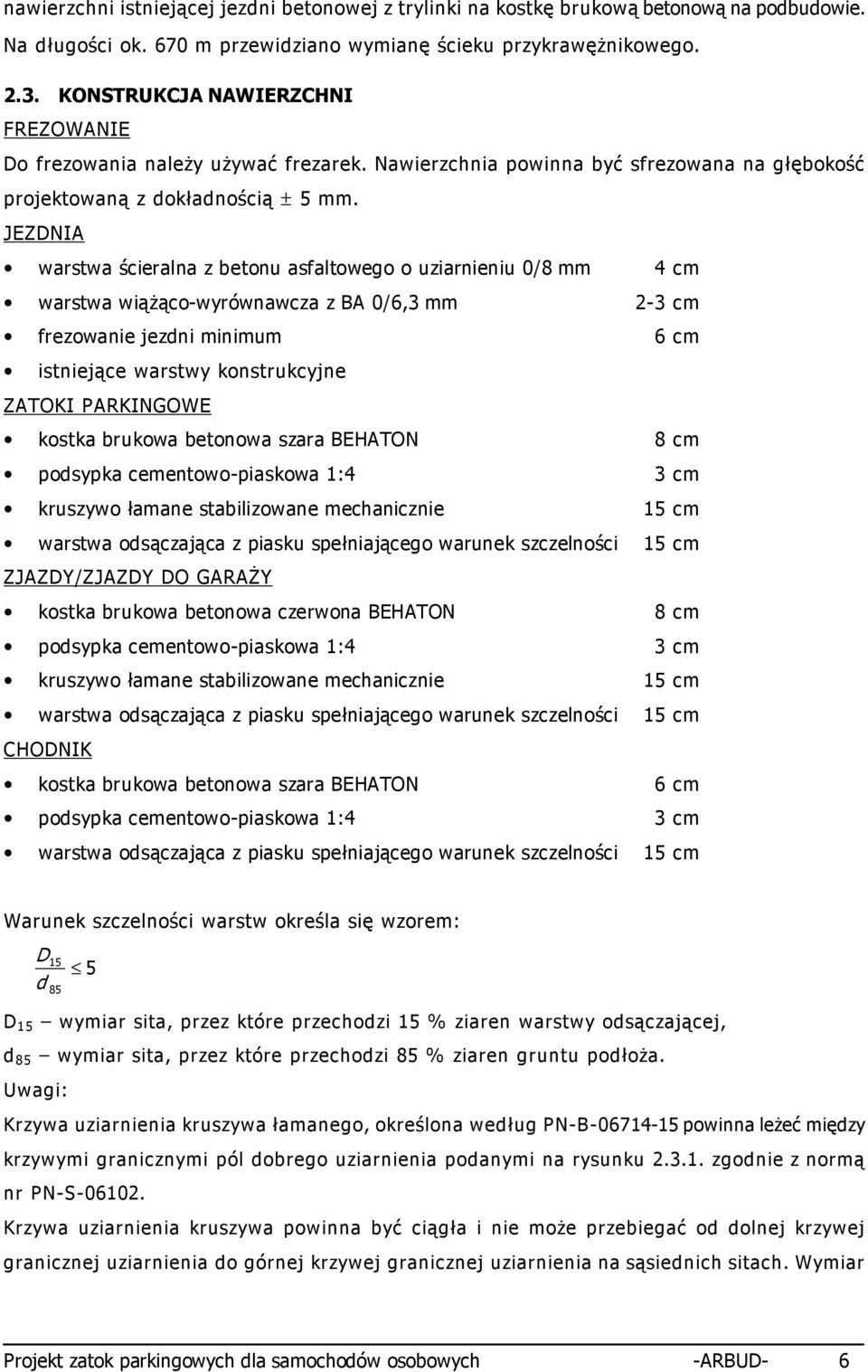 JEZDNIA warstwa ścieralna z betonu asfaltowego o uziarnieniu 0/8 mm 4 cm warstwa wiąŝąco-wyrównawcza z BA 0/6,3 mm 2-3 cm frezowanie jezdni minimum 6 cm istniejące warstwy konstrukcyjne ZATOKI