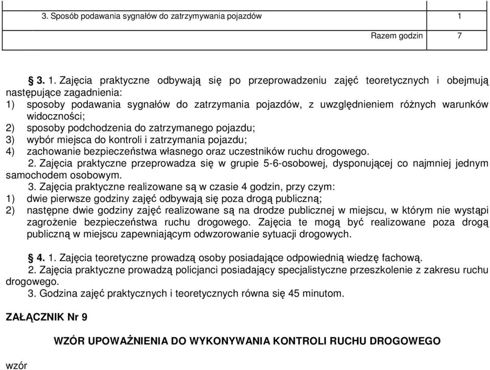 Zajęcia praktyczne odbywają się po przeprowadzeniu zajęć teoretycznych i obejmują następujące zagadnienia: 1) sposoby podawania sygnałów do zatrzymania pojazdów, z uwzględnieniem różnych warunków