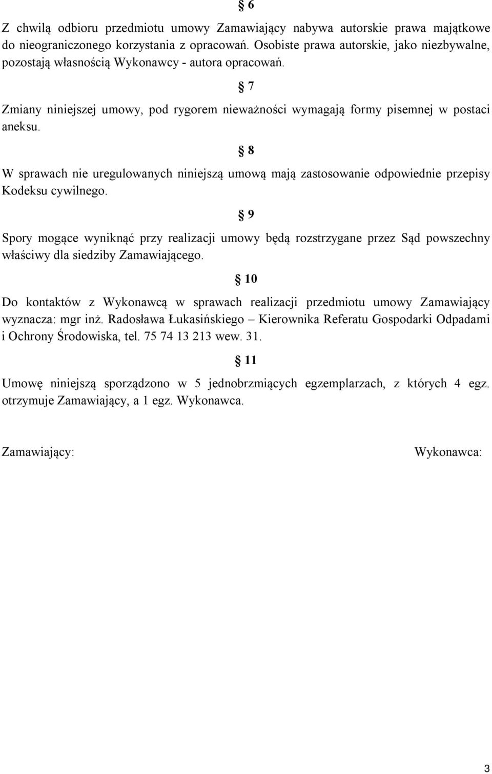 8 W sprawach nie uregulowanych niniejszą umową mają zastosowanie odpowiednie przepisy Kodeksu cywilnego.