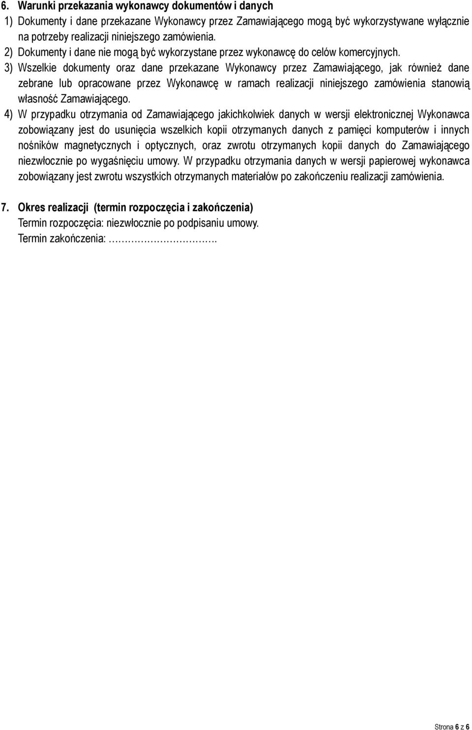 3) Wszelkie dokumenty oraz dane przekazane Wykonawcy przez Zamawiającego, jak również dane zebrane lub opracowane przez Wykonawcę w ramach realizacji niniejszego zamówienia stanowią własność