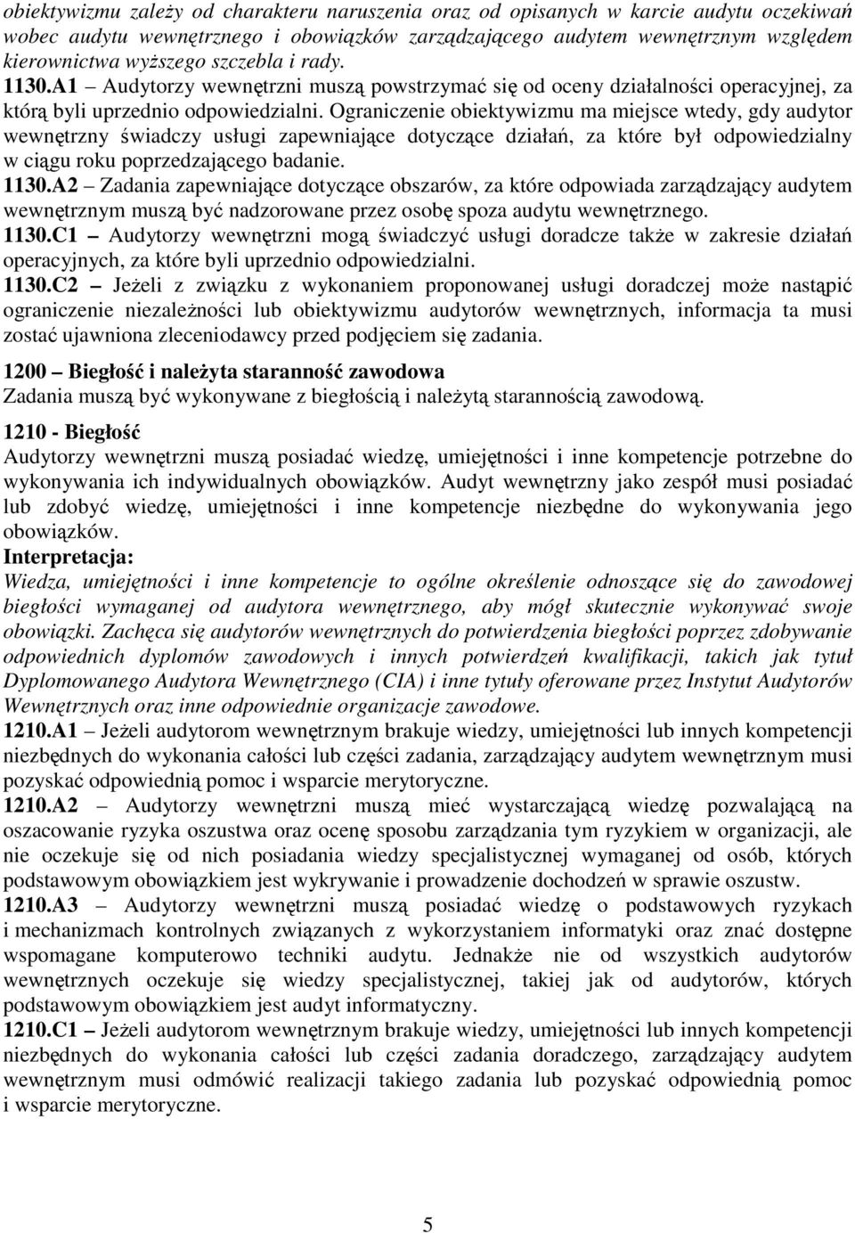 Ograniczenie obiektywizmu ma miejsce wtedy, gdy audytor wewnętrzny świadczy usługi zapewniające dotyczące działań, za które był odpowiedzialny w ciągu roku poprzedzającego badanie. 1130.