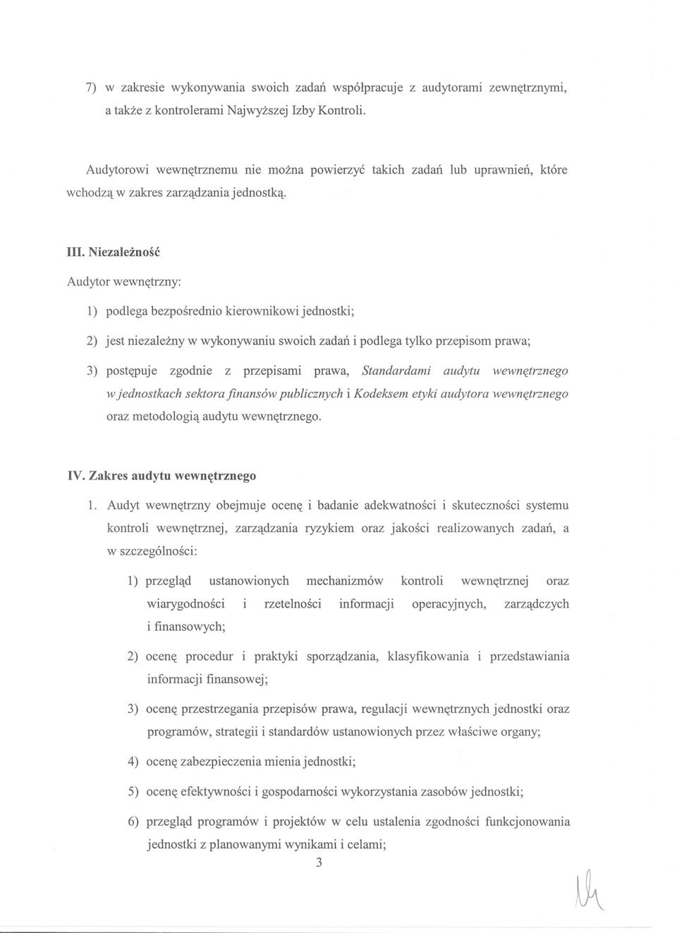 Niezaleznosc Audytor wewnetrzny: 1) podlega bezposrednio kierownikowi jednostki; 2) jest niezalezny w wykonywaniu swoich zadan i podlega tylko przepisom prawa; 3) postepuje zgodnie z przepisami