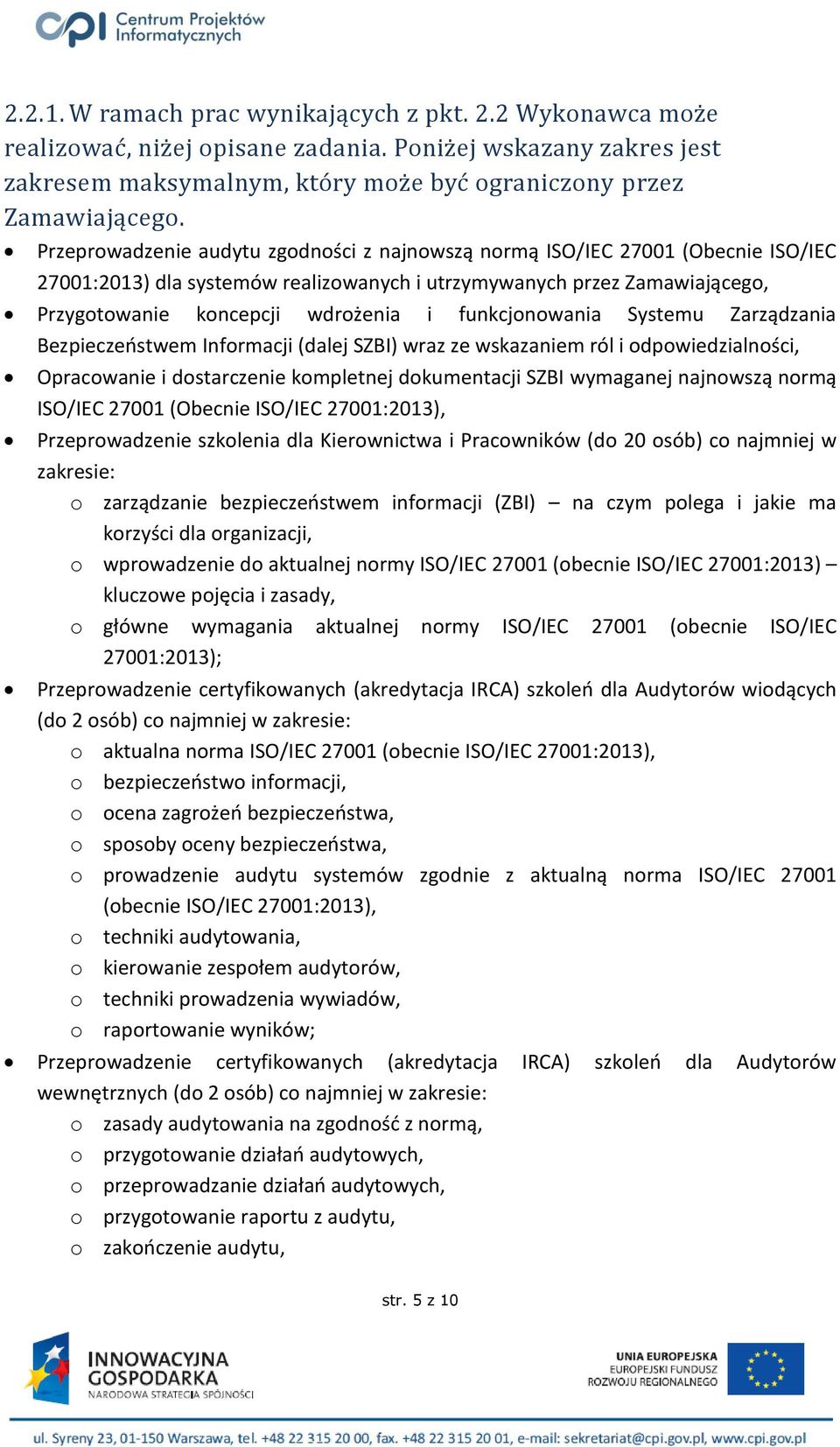 funkcjonowania Systemu Zarządzania Bezpieczeństwem Informacji (dalej SZBI) wraz ze wskazaniem ról i odpowiedzialności, Opracowanie i dostarczenie kompletnej dokumentacji SZBI wymaganej najnowszą