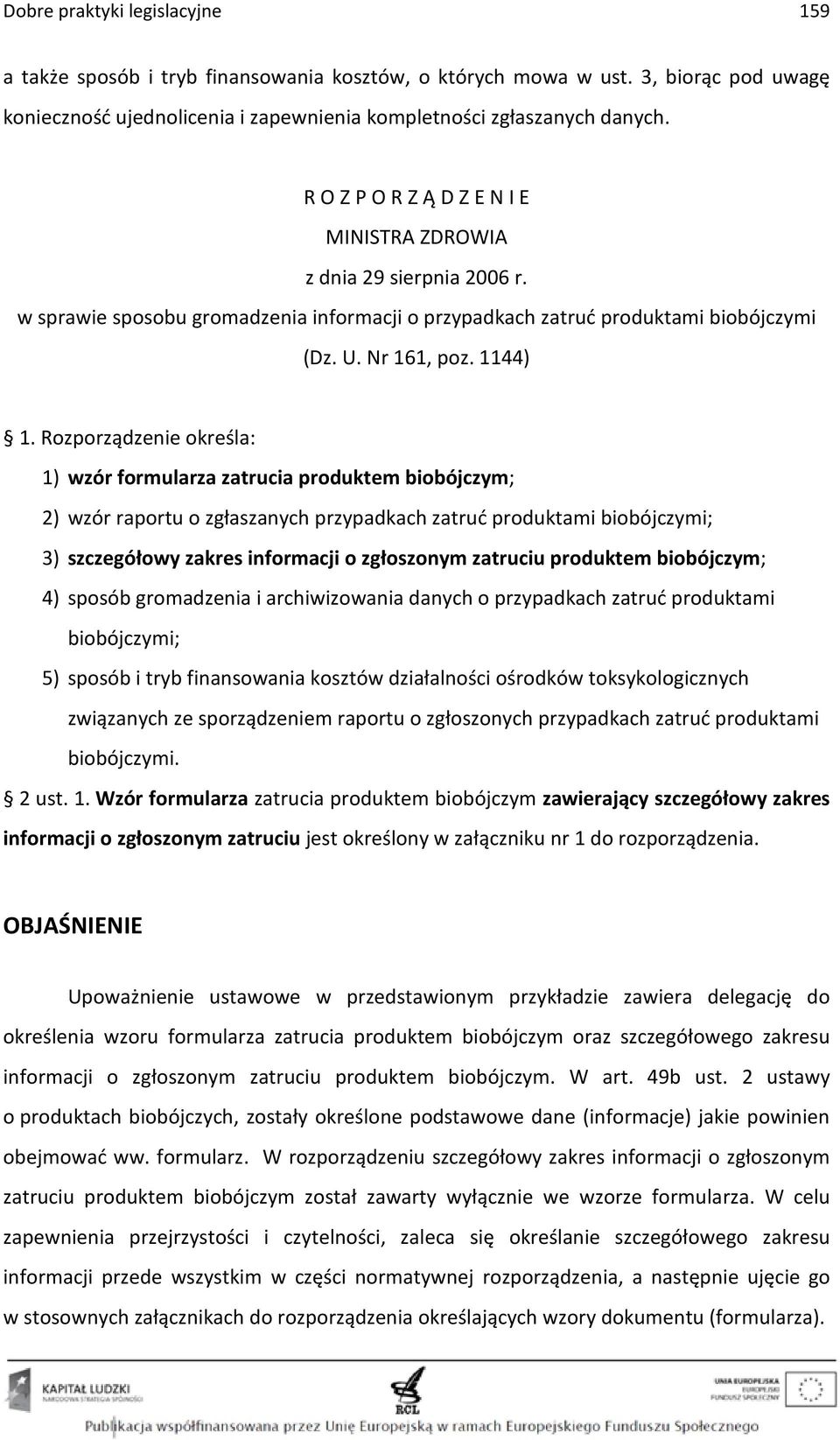 Rozporządzenie określa: 1) wzór formularza zatrucia produktem biobójczym; 2) wzór raportu o zgłaszanych przypadkach zatruć produktami biobójczymi; 3) szczegółowy zakres informacji o zgłoszonym