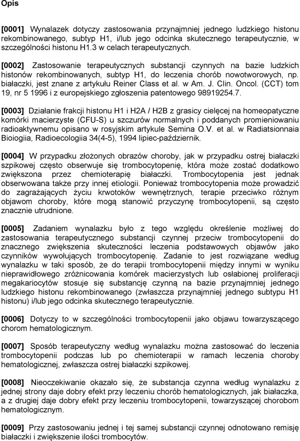 białaczki, jest znane z artykułu Reiner Class et al. w Am. J. Clin. Oncol. (CCT) tom 19, nr 5 1996 i z europejskiego zgłoszenia patentowego 98919254.7.