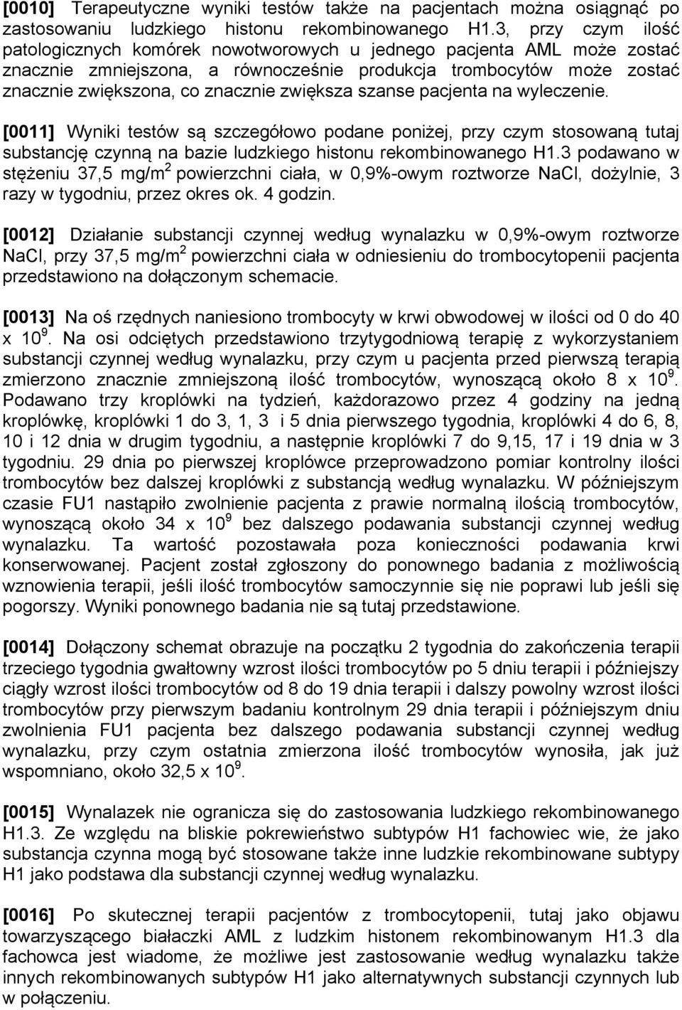 zwiększa szanse pacjenta na wyleczenie. [0011] Wyniki testów są szczegółowo podane poniżej, przy czym stosowaną tutaj substancję czynną na bazie ludzkiego histonu rekombinowanego H1.