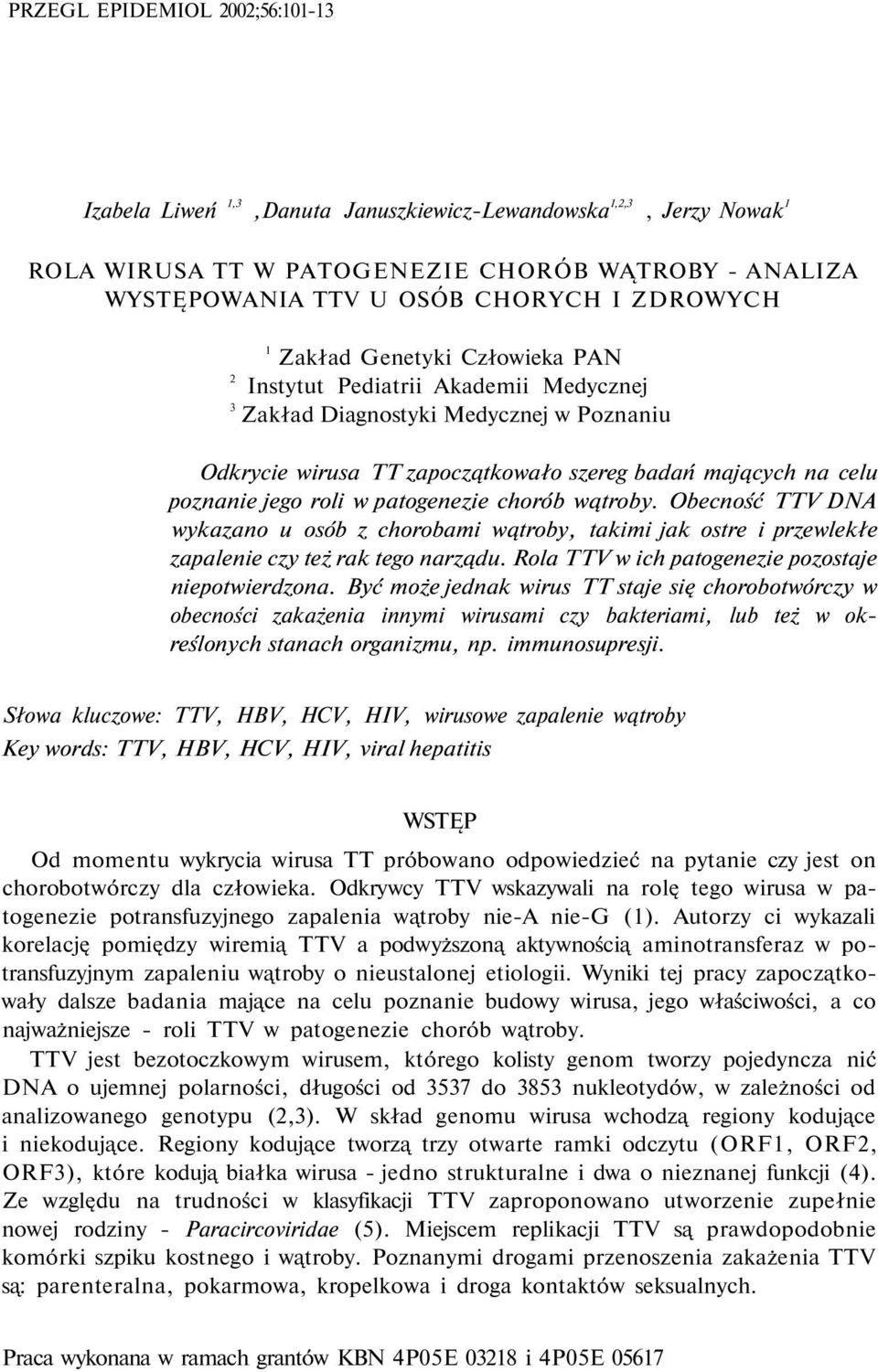 jego roli w patogenezie chorób wątroby. Obecność TTV DNA wykazano u osób z chorobami wątroby, takimi jak ostre i przewlekłe zapalenie czy też rak tego narządu.