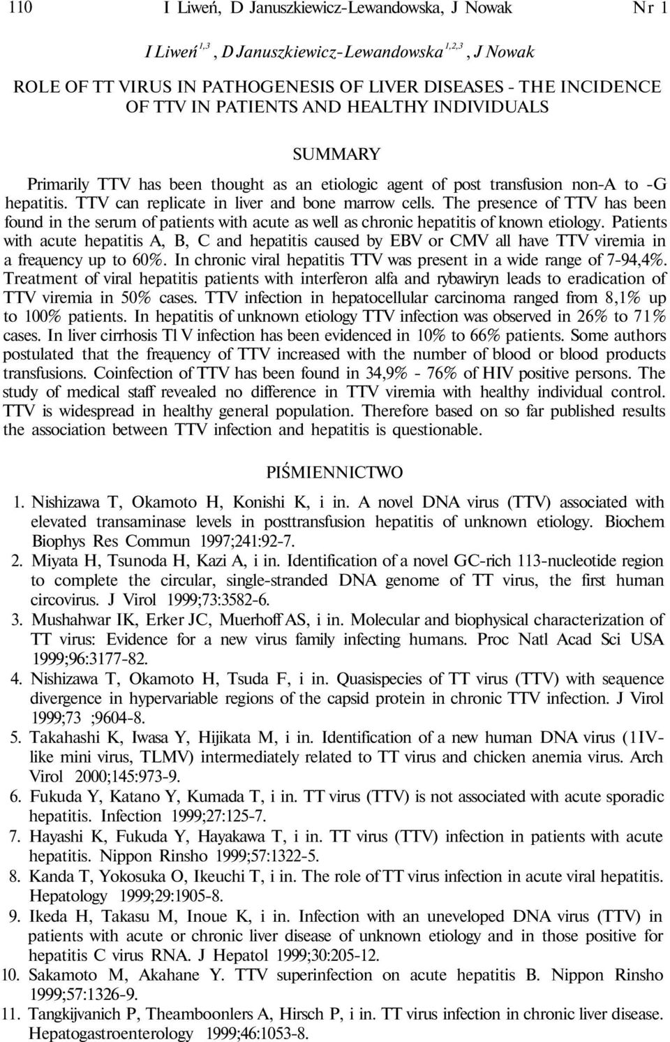 The presence of TTV has been found in the serum of patients with acute as well as chronic hepatitis of known etiology.