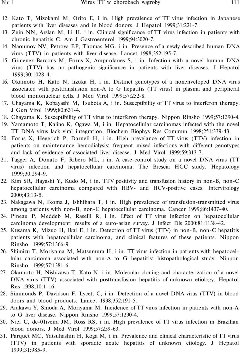 Naoumov NV, Petrova EP, Thomas MG, i in. Presence of a newly described human DNA virus (TTV) in patients with liver disease. Lancet 1998;352:195-7. 15. Gimenez-Barcons M, Forns X, Ampurdanes S, i in.