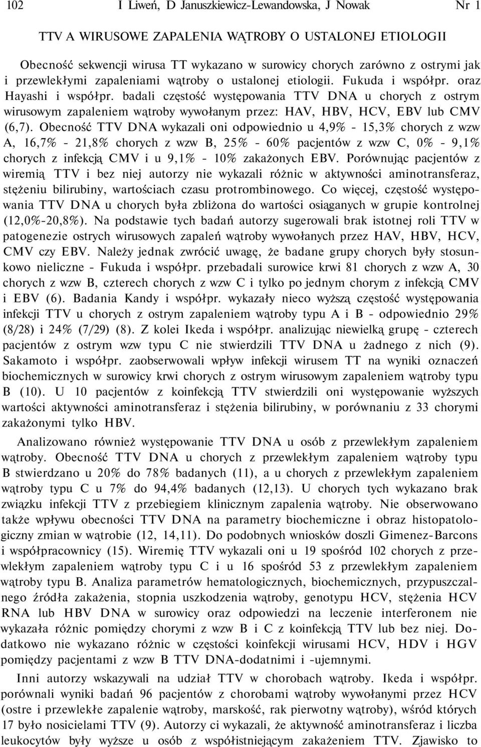 badali częstość występowania TTV DNA u chorych z ostrym wirusowym zapaleniem wątroby wywołanym przez: HAV, HBV, HCV, EBV lub CMV (6,7).