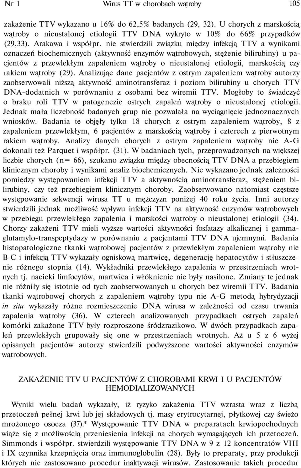 nie stwierdzili związku między infekcją TTV a wynikami oznaczeń biochemicznych (aktywność enzymów wątrobowych, stężenie bilirubiny) u pacjentów z przewlekłym zapaleniem wątroby o nieustalonej