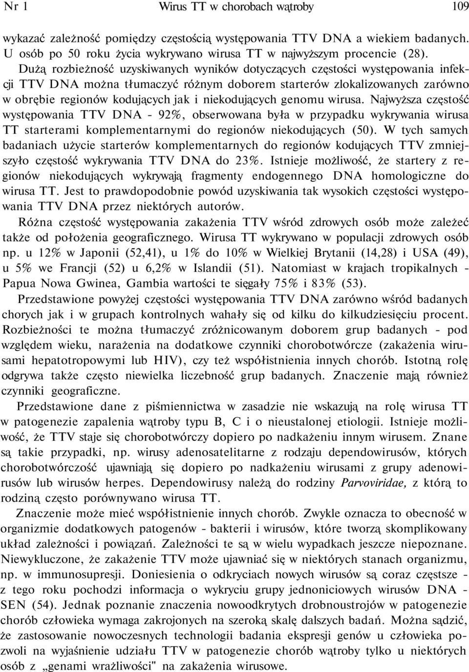 niekodujących genomu wirusa. Najwyższa częstość występowania TTV DNA - 92%, obserwowana była w przypadku wykrywania wirusa TT starterami komplementarnymi do regionów niekodujących (50).