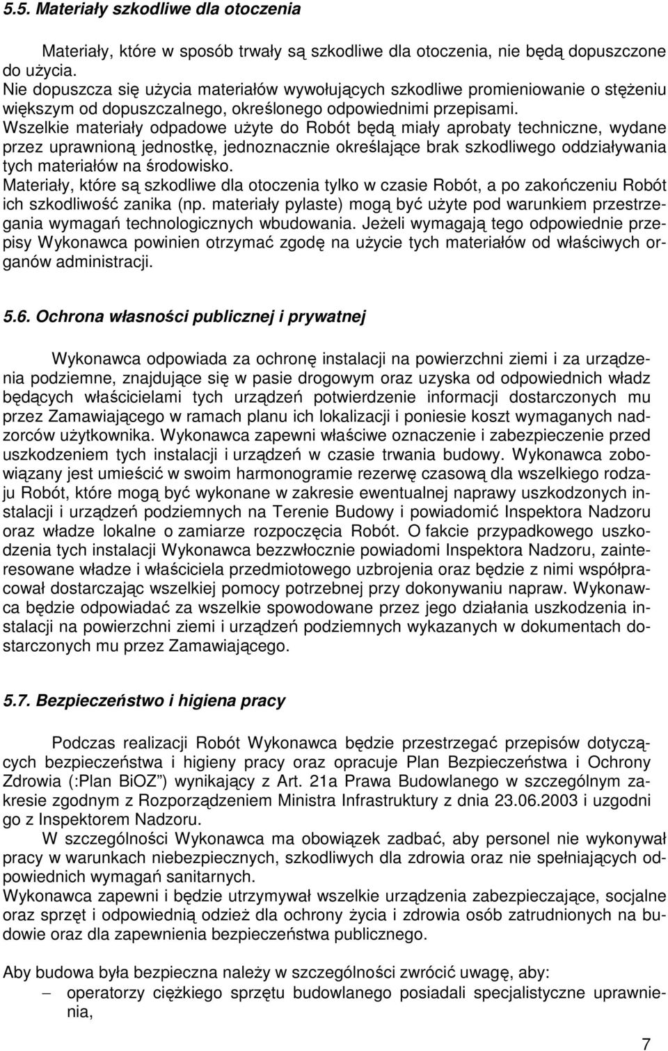 Wszelkie materiały odpadowe uŝyte do Robót będą miały aprobaty techniczne, wydane przez uprawnioną jednostkę, jednoznacznie określające brak szkodliwego oddziaływania tych materiałów na środowisko.