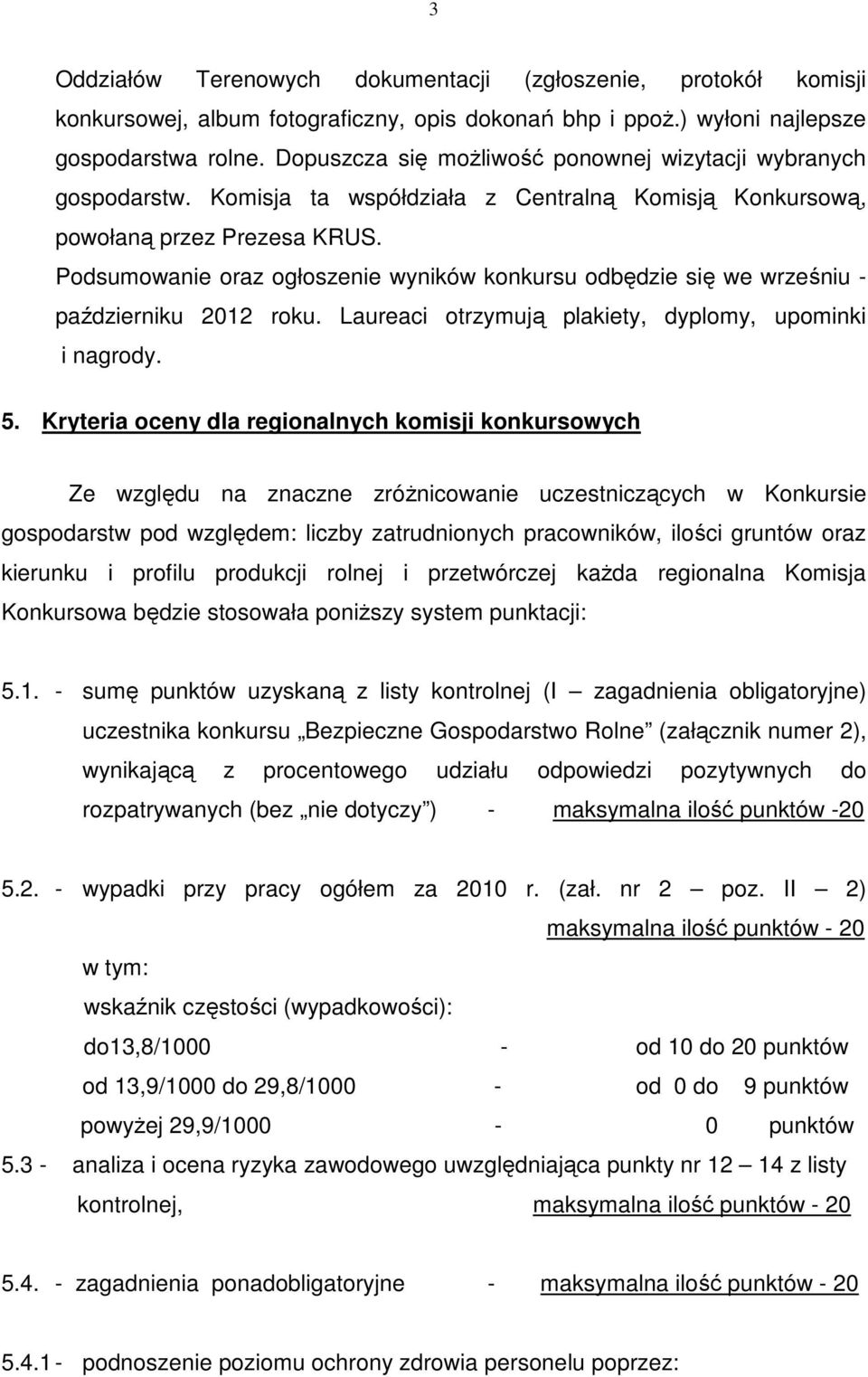 Podsumowanie oraz ogłoszenie wyników konkursu odbędzie się we wrześniu - październiku 2012 roku. Laureaci otrzymują plakiety, dyplomy, upominki i nagrody. 5.