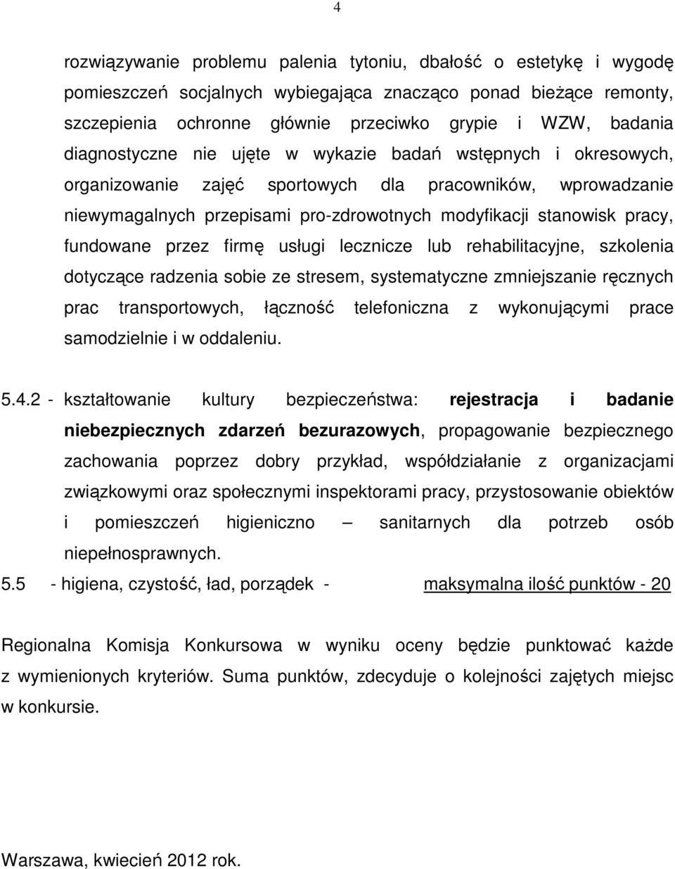 fundowane przez firmę usługi lecznicze lub rehabilitacyjne, szkolenia dotyczące radzenia sobie ze stresem, systematyczne zmniejszanie ręcznych prac transportowych, łączność telefoniczna z