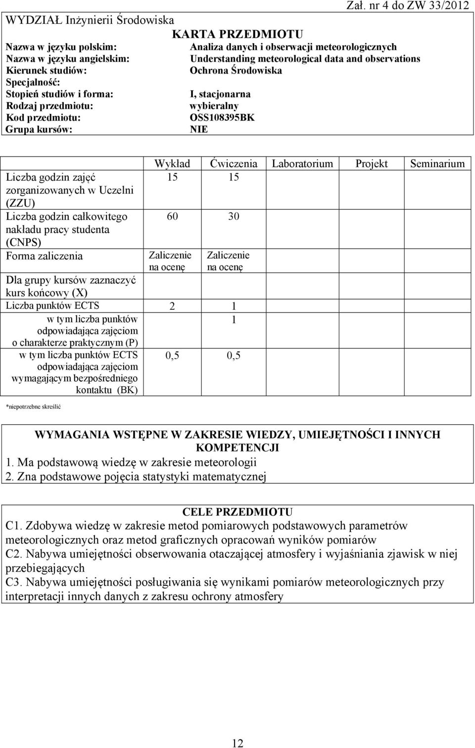 zajęć zorganizowanych w Uczelni (ZZU) Liczba godzin całkowitego nakładu pracy studenta (CNPS) Forma zaliczenia Wykład Ćwiczenia Laboratorium Projekt Seminarium 15 15 60 30 Zaliczenie na ocenę