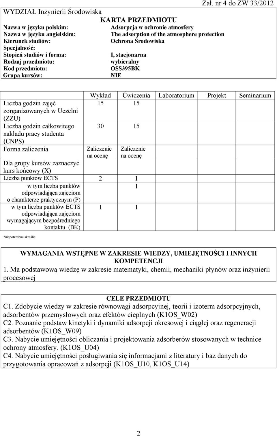 w Uczelni (ZZU) Liczba godzin całkowitego nakładu pracy studenta (CNPS) Forma zaliczenia Wykład Ćwiczenia Laboratorium Projekt Seminarium 15 15 30 15 Zaliczenie na ocenę Zaliczenie na ocenę Dla grupy