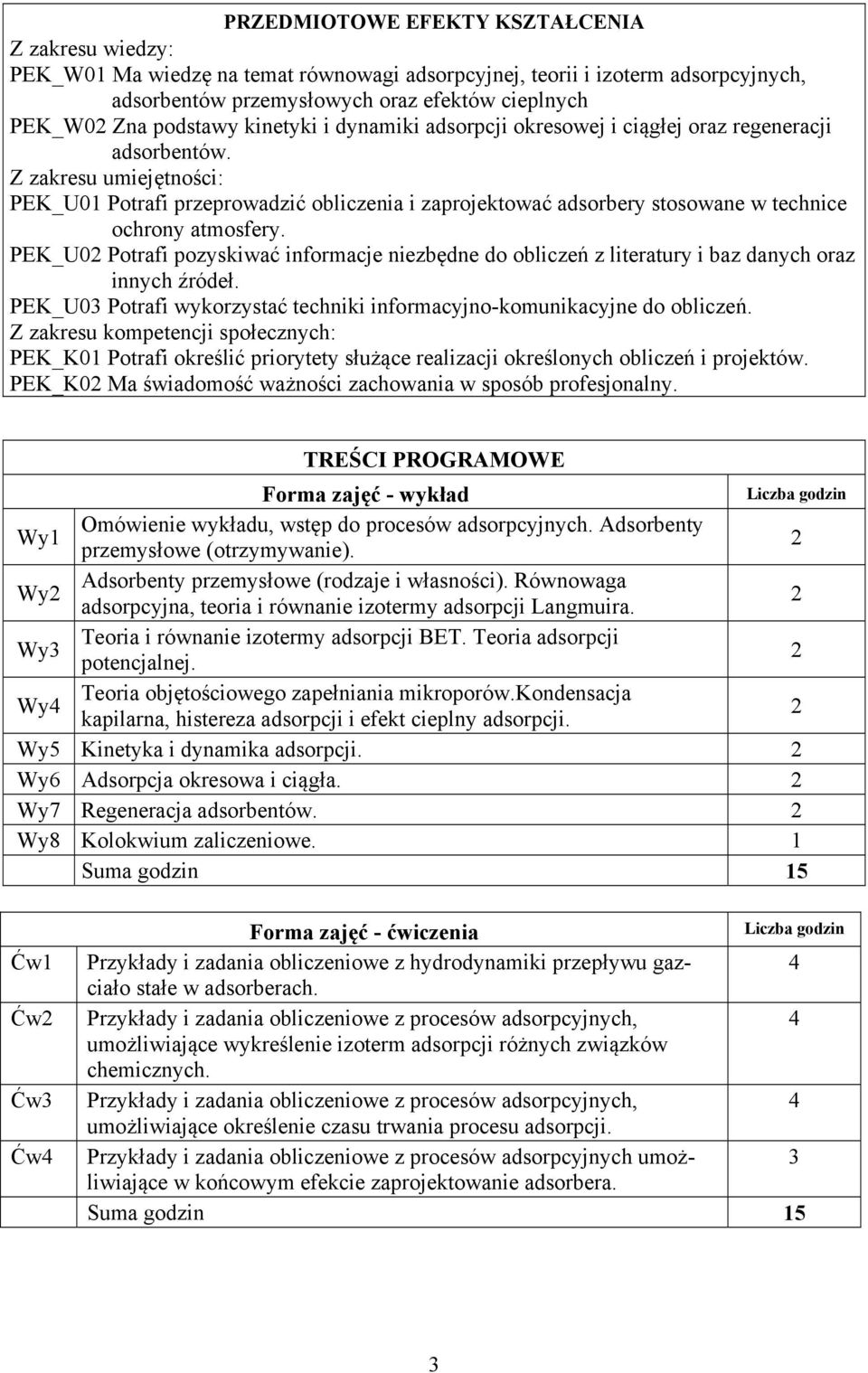 Z zakresu umiejętności: PEK_U01 Potrafi przeprowadzić obliczenia i zaprojektować adsorbery stosowane w technice ochrony atmosfery.