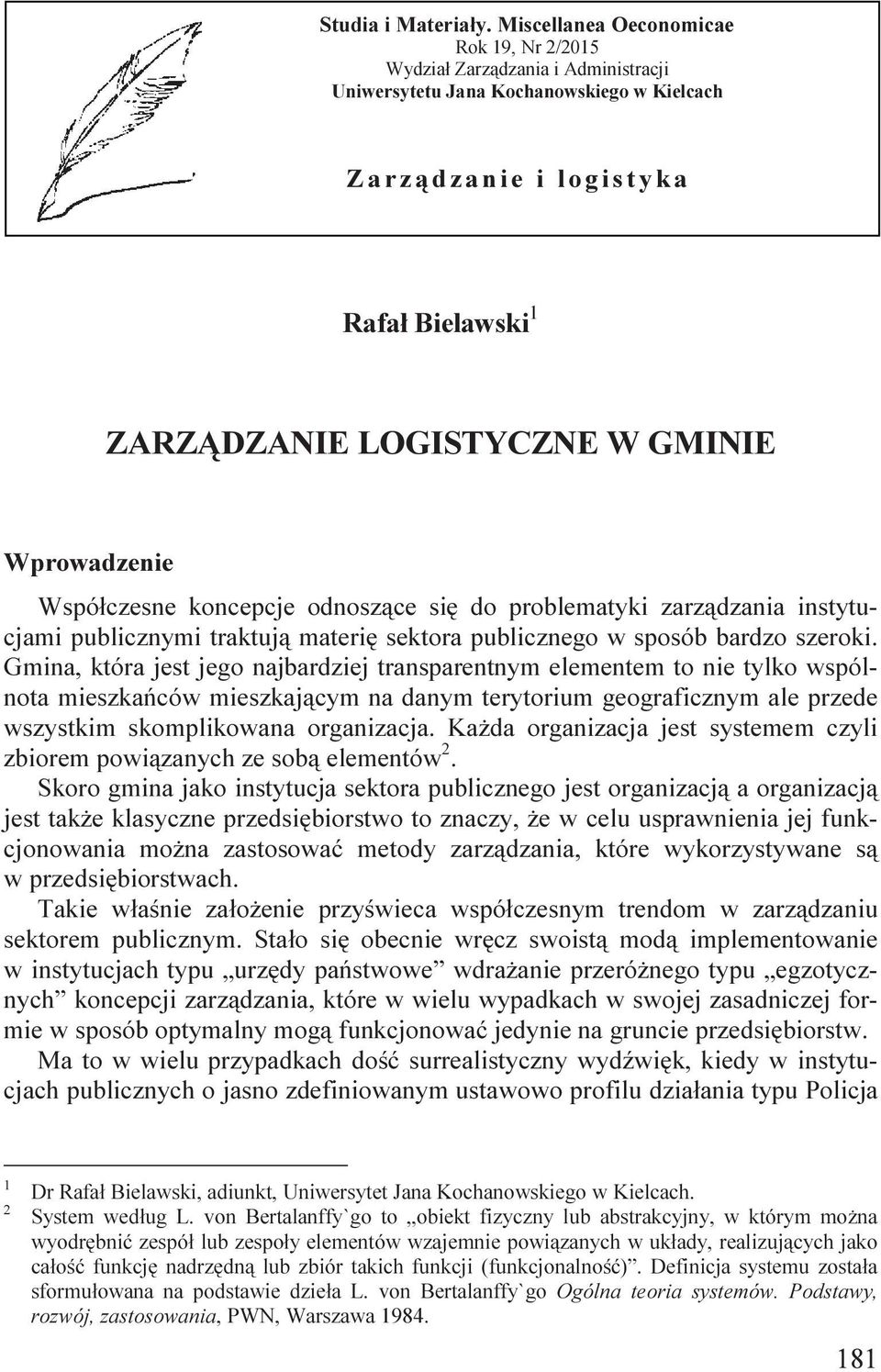 LOGISTYCZNE W GMINIE Wprowadzenie Współczesne koncepcje odnoszące się do problematyki zarządzania instytucjami publicznymi traktują materię sektora publicznego w sposób bardzo szeroki.