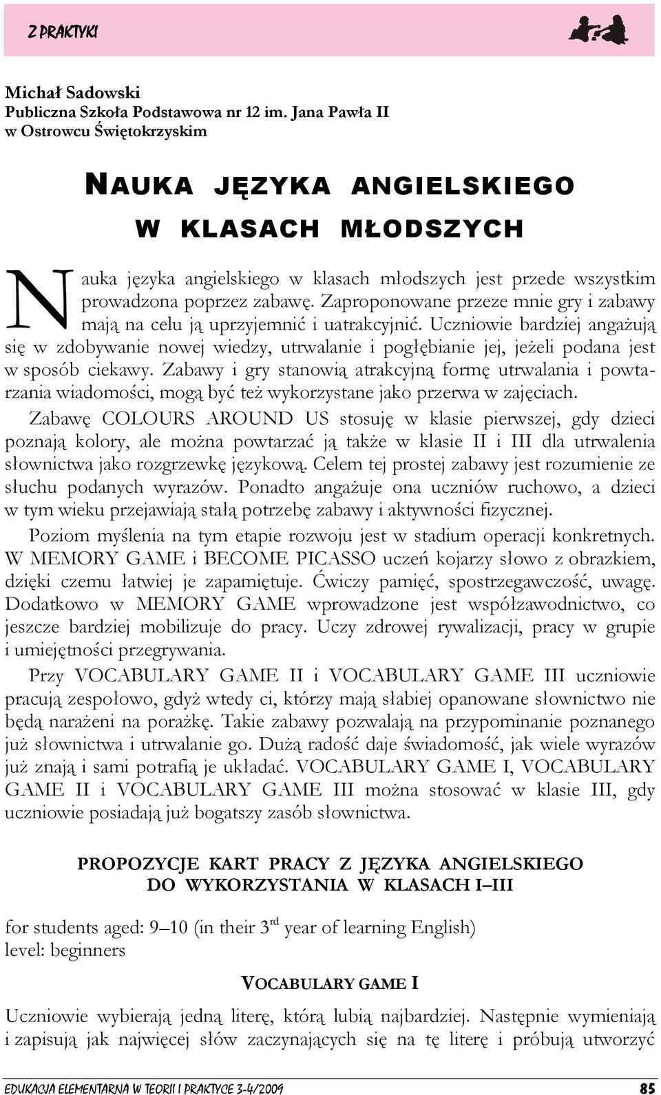 Zaproponowane przeze mnie gry i zabawy mają na celu ją uprzyjemnić i uatrakcyjnić.