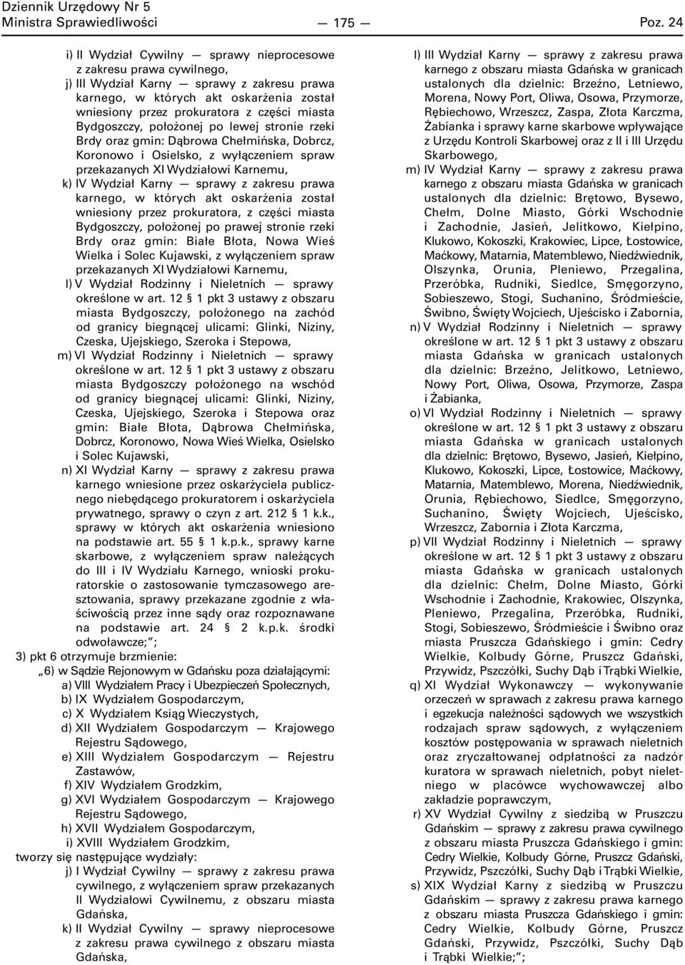 miasta Bydgoszczy, położonej po lewej stronie rzeki Brdy oraz gmin: Dąbrowa Chełmińska, Dobrcz, Koronowo i Osielsko, z wyłączeniem spraw przekazanych XI Wydziałowi Karnemu, k) IV Wydział Karny sprawy