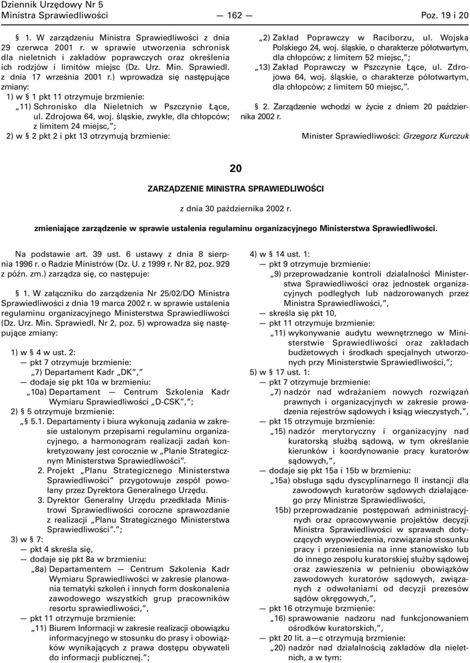 ) wprowadza się następujące zmiany: 1) w 1 pkt 11 otrzymuje brzmienie: 11) Schronisko dla Nieletnich w Pszczynie Łące, ul. Zdrojowa 64, woj.