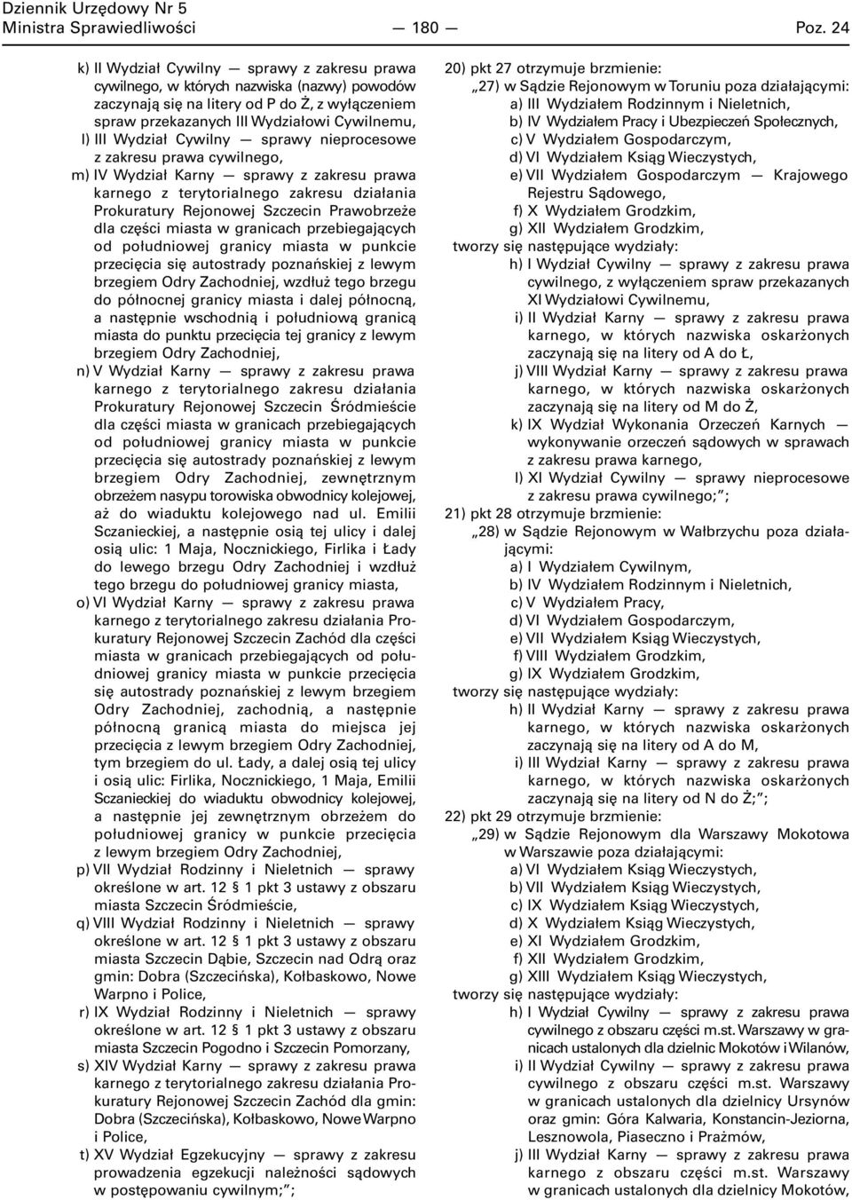 Wydział Cywilny sprawy nieprocesowe z zakresu prawa cywilnego, m) IV Wydział Karny sprawy z zakresu prawa karnego z terytorialnego zakresu działania Prokuratury Rejonowej Szczecin Prawobrzeże dla