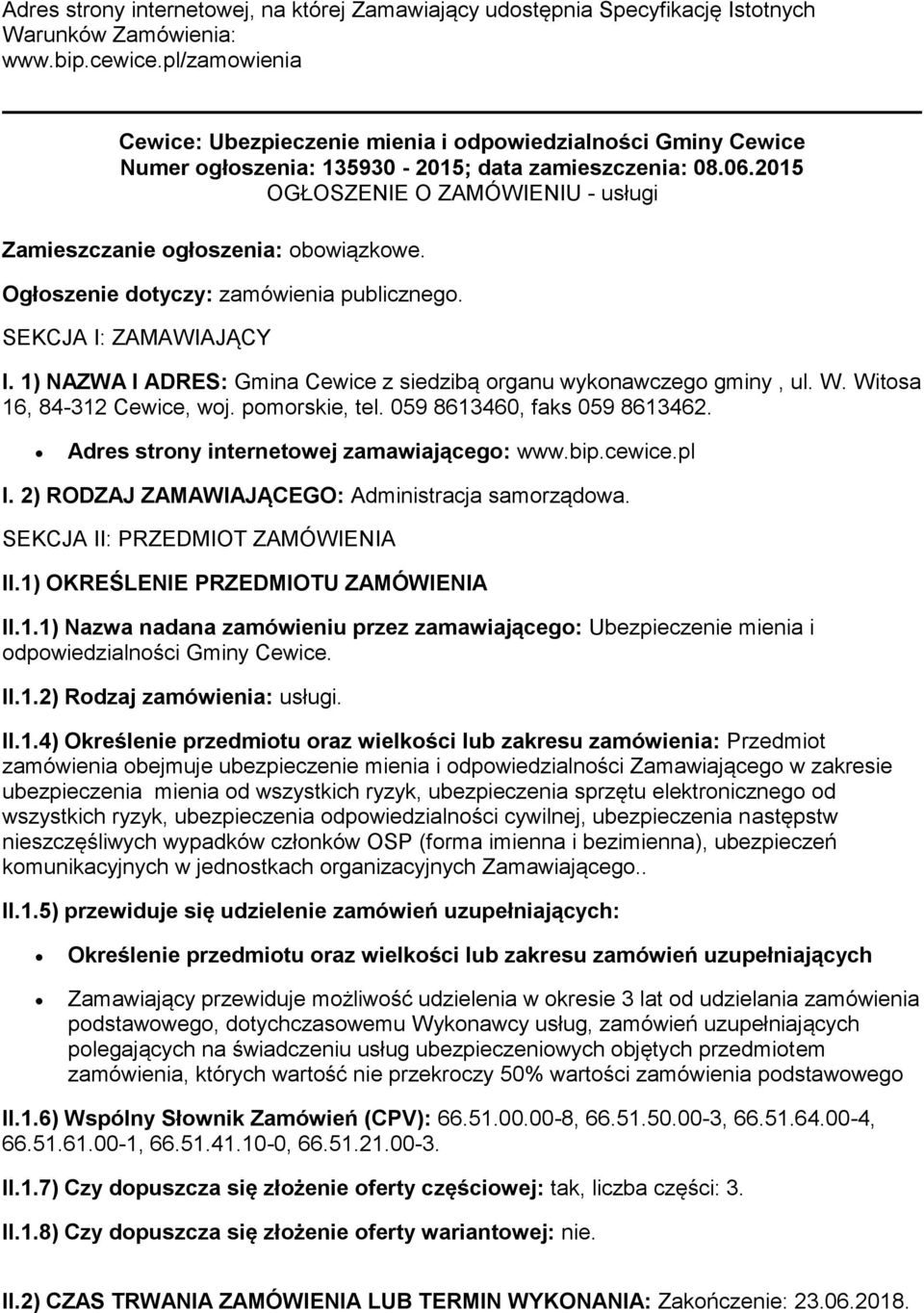 Ogłszenie dtyczy: zamówienia publiczneg. SEKCJA I: ZAMAWIAJĄCY I. 1) NAZWA I ADRES: Gmina Cewice z siedzibą rganu wyknawczeg gminy, ul. W. Witsa 16, 84-312 Cewice, wj. pmrskie, tel.