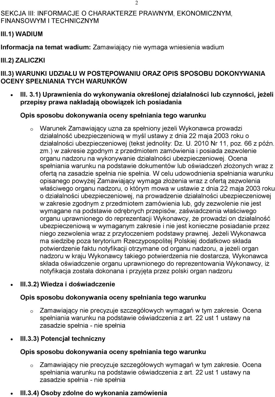 1) Uprawnienia d wyknywania kreślnej działalnści lub czynnści, jeżeli przepisy prawa nakładają bwiązek ich psiadania Opis spsbu dknywania ceny spełniania teg warunku Warunek Zamawiający uzna za